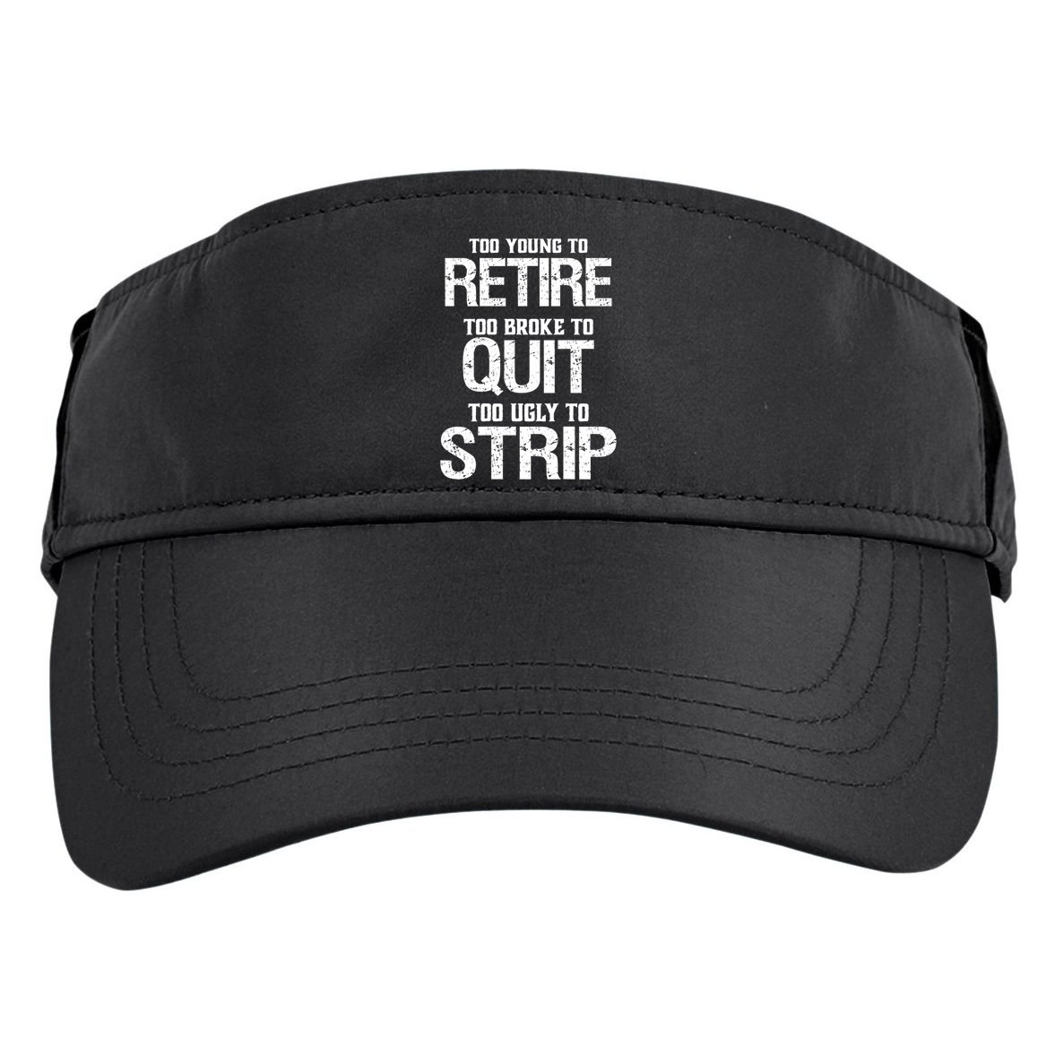 Too Young To Retire Too Broke To Quit Too Ugly To Strip Adult Drive Performance Visor