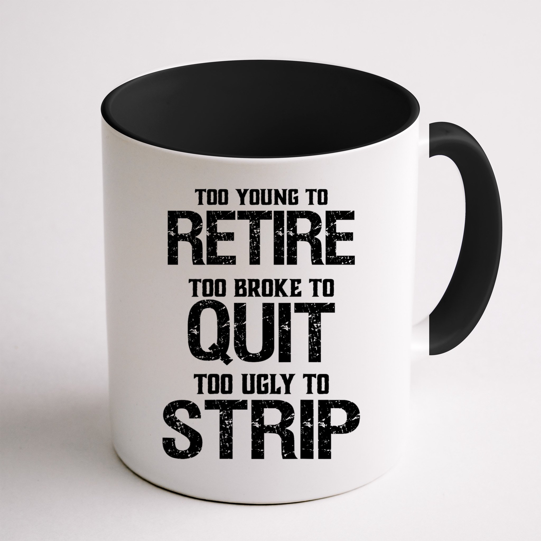 Too Young To Retire Too Broke To Quit Too Ugly To Strip Mug