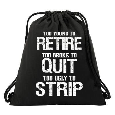 Too Young To Retire Too Broke To Quit Too Ugly To Strip Drawstring Bag