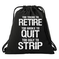 Too Young To Retire Too Broke To Quit Too Ugly To Strip Drawstring Bag