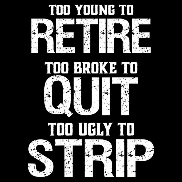 Too Young To Retire Too Broke To Quit Too Ugly To Strip Drawstring Bag