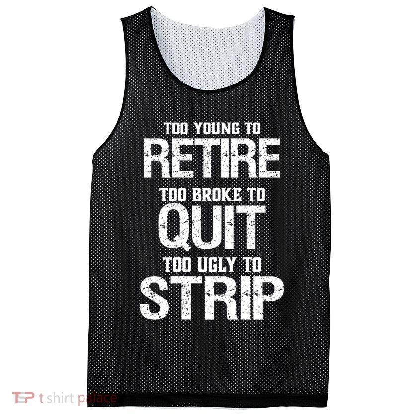 Too Young To Retire Too Broke To Quit Too Ugly To Strip Mesh Reversible Basketball Jersey Tank