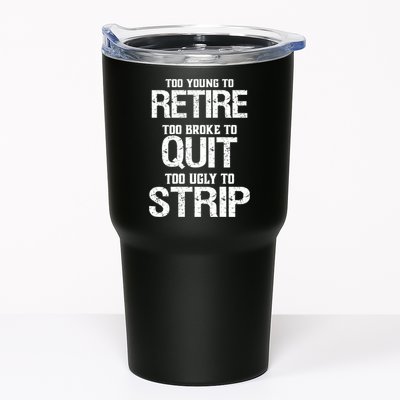 Too Young To Retire Too Broke To Quit Too Ugly To Strip Tumbler