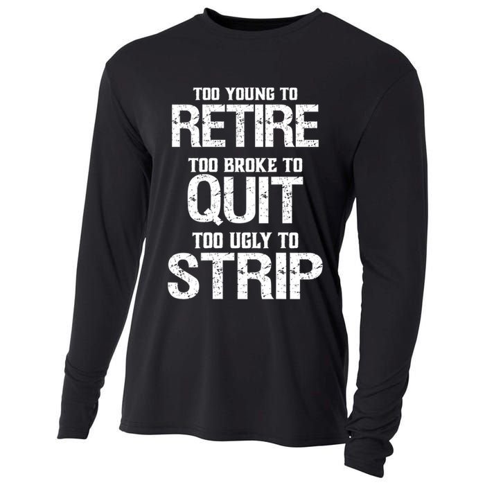 Too Young To Retire Too Broke To Quit Too Ugly To Strip Cooling Performance Long Sleeve Crew