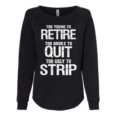 Too Young To Retire Too Broke To Quit Too Ugly To Strip Womens California Wash Sweatshirt