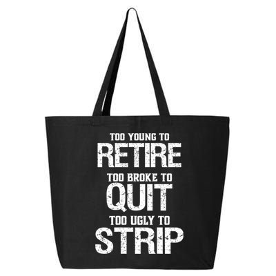 Too Young To Retire Too Broke To Quit Too Ugly To Strip 25L Jumbo Tote