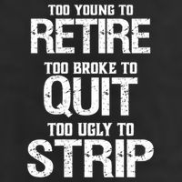 Too Young To Retire Too Broke To Quit Too Ugly To Strip 25L Jumbo Tote