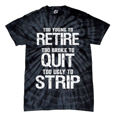 Too Young To Retire Too Broke To Quit Too Ugly To Strip Tie-Dye T-Shirt