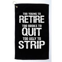 Too Young To Retire Too Broke To Quit Too Ugly To Strip Golf Towel