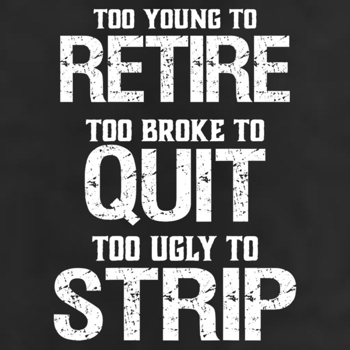 Too Young To Retire Too Broke To Quit Too Ugly To Strip Golf Towel