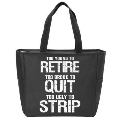 Too Young To Retire Too Broke To Quit Too Ugly To Strip Zip Tote Bag