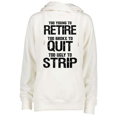 Too Young To Retire Too Broke To Quit Too Ugly To Strip Womens Funnel Neck Pullover Hood