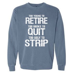 Too Young To Retire Too Broke To Quit Too Ugly To Strip Garment-Dyed Sweatshirt