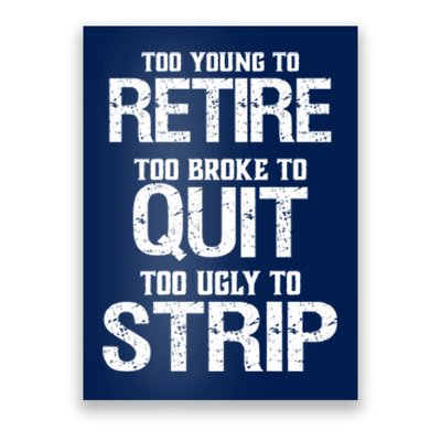 Too Young To Retire Too Broke To Quit Too Ugly To Strip Poster