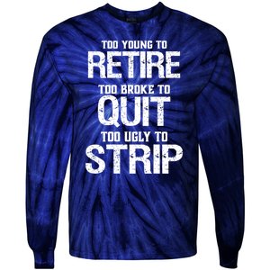 Too Young To Retire Too Broke To Quit Too Ugly To Strip Tie-Dye Long Sleeve Shirt