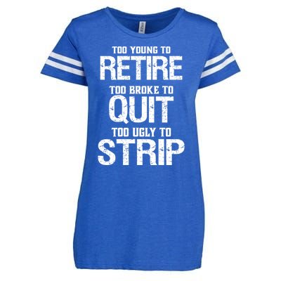 Too Young To Retire Too Broke To Quit Too Ugly To Strip Enza Ladies Jersey Football T-Shirt