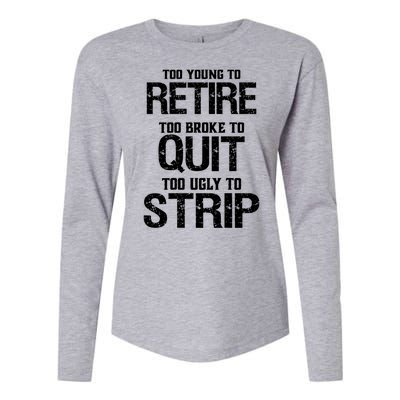 Too Young To Retire Too Broke To Quit Too Ugly To Strip Womens Cotton Relaxed Long Sleeve T-Shirt