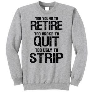 Too Young To Retire Too Broke To Quit Too Ugly To Strip Sweatshirt