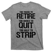 Too Young To Retire Too Broke To Quit Too Ugly To Strip T-Shirt