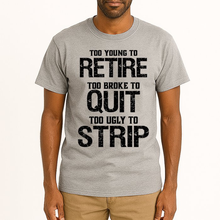 Too Young To Retire Too Broke To Quit Too Ugly To Strip Tall T-Shirt