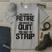 Too Young To Retire Too Broke To Quit Too Ugly To Strip Tall T-Shirt