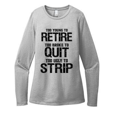 Too Young To Retire Too Broke To Quit Too Ugly To Strip Womens CVC Long Sleeve Shirt