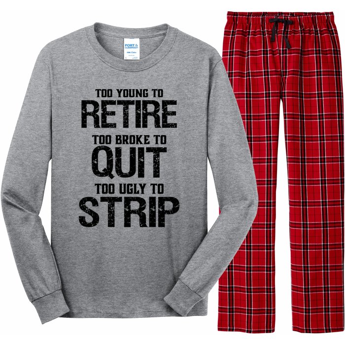 Too Young To Retire Too Broke To Quit Too Ugly To Strip Long Sleeve Pajama Set