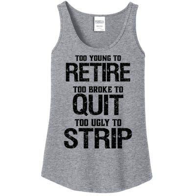 Too Young To Retire Too Broke To Quit Too Ugly To Strip Ladies Essential Tank