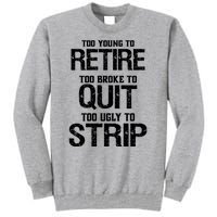 Too Young To Retire Too Broke To Quit Too Ugly To Strip Tall Sweatshirt