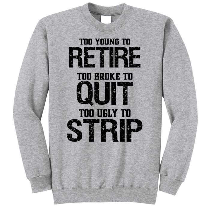 Too Young To Retire Too Broke To Quit Too Ugly To Strip Tall Sweatshirt