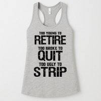Too Young To Retire Too Broke To Quit Too Ugly To Strip Womens Tank Top