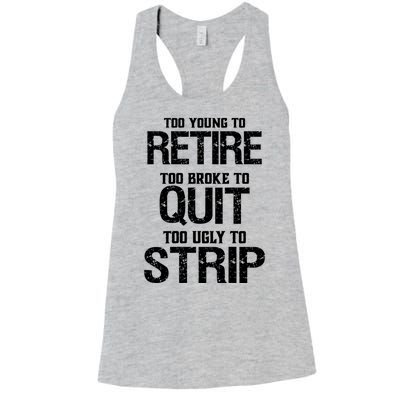 Too Young To Retire Too Broke To Quit Too Ugly To Strip Women's Racerback Tank