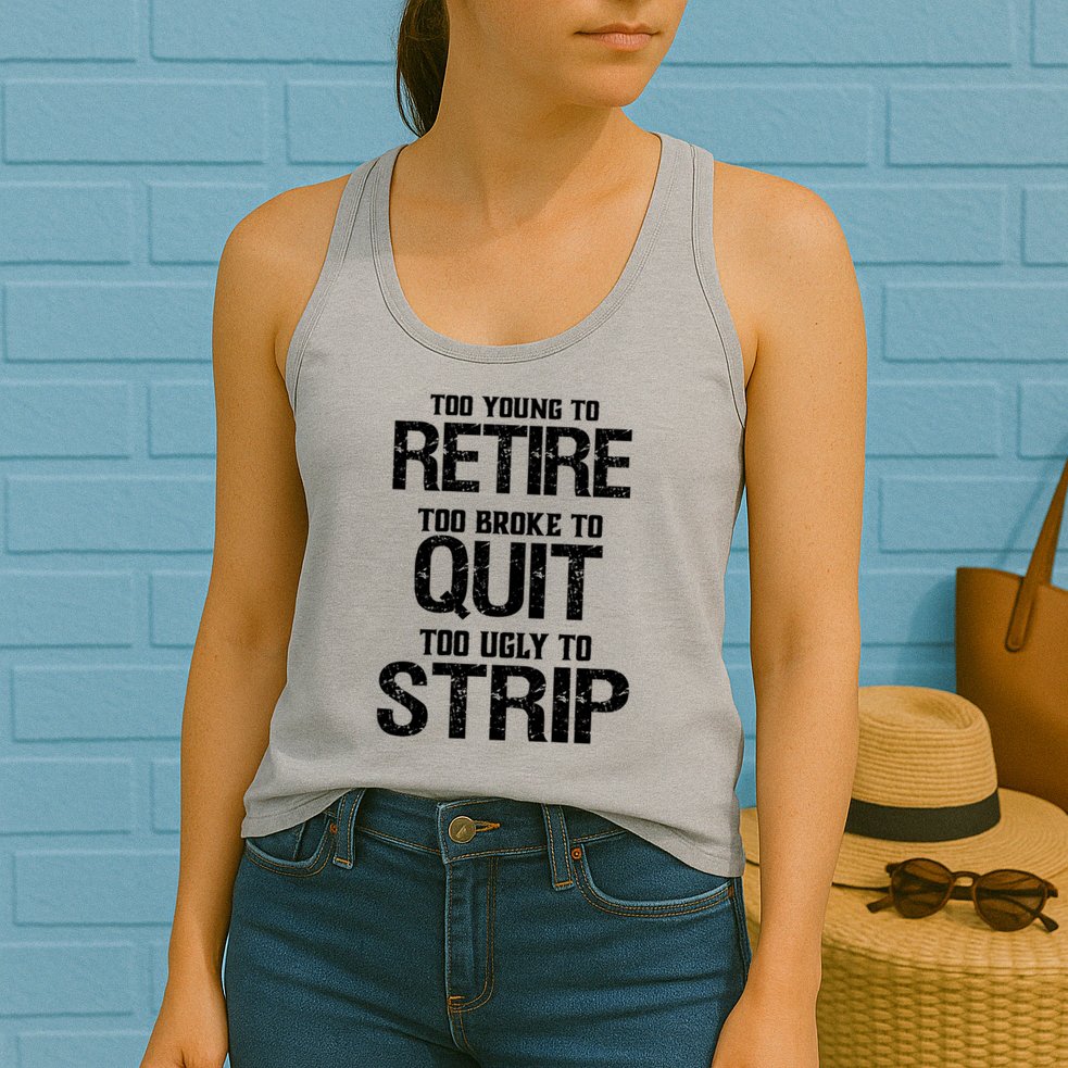 Too Young To Retire Too Broke To Quit Too Ugly To Strip Womens Tank Top