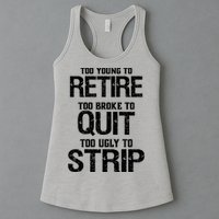 Too Young To Retire Too Broke To Quit Too Ugly To Strip Womens Tank Top