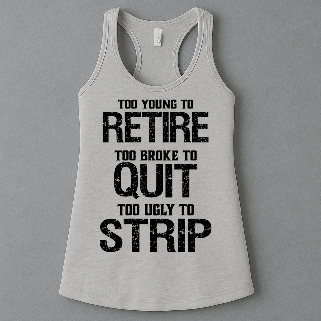 Too Young To Retire Too Broke To Quit Too Ugly To Strip Womens Tank Top