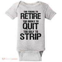 Too Young To Retire Too Broke To Quit Too Ugly To Strip Baby Bodysuit