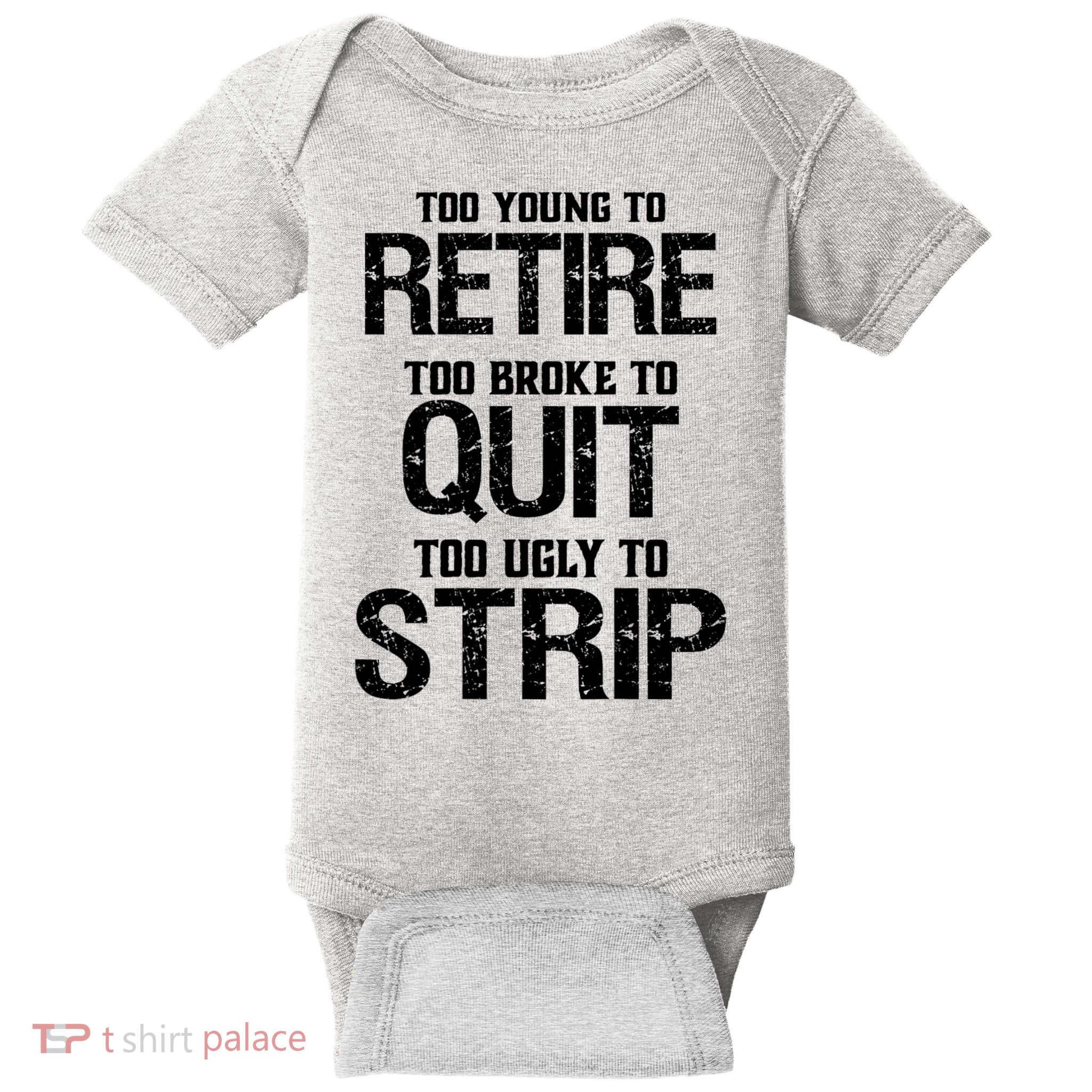 Too Young To Retire Too Broke To Quit Too Ugly To Strip Baby Bodysuit