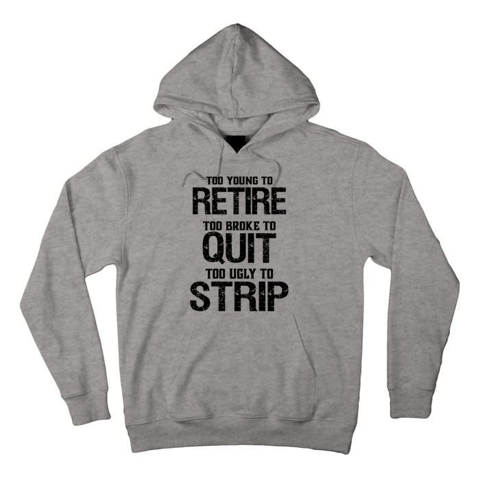 Too Young To Retire Too Broke To Quit Too Ugly To Strip Tall Hoodie