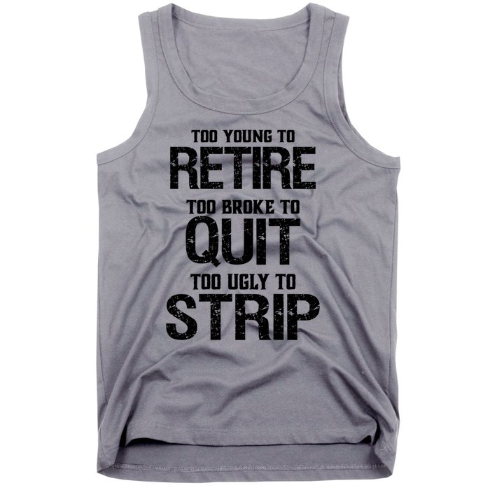 Too Young To Retire Too Broke To Quit Too Ugly To Strip Tank Top