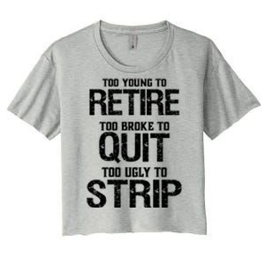 Too Young To Retire Too Broke To Quit Too Ugly To Strip Women's Crop Top Tee