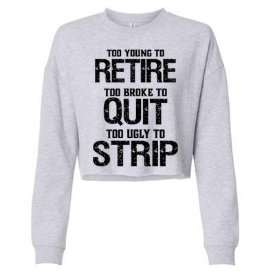 Too Young To Retire Too Broke To Quit Too Ugly To Strip Cropped Pullover Crew
