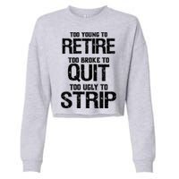 Too Young To Retire Too Broke To Quit Too Ugly To Strip Cropped Pullover Crew