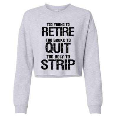 Too Young To Retire Too Broke To Quit Too Ugly To Strip Cropped Pullover Crew