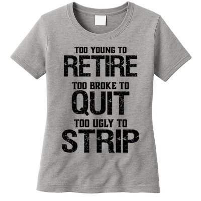 Too Young To Retire Too Broke To Quit Too Ugly To Strip Womens T-Shirt