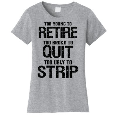 Too Young To Retire Too Broke To Quit Too Ugly To Strip Women's T-Shirt