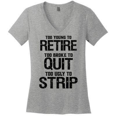 Too Young To Retire Too Broke To Quit Too Ugly To Strip Women's V-Neck T-Shirt