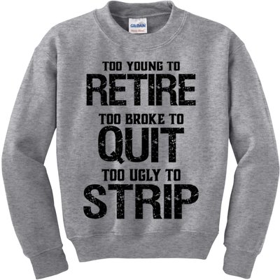 Too Young To Retire Too Broke To Quit Too Ugly To Strip Kids Sweatshirt