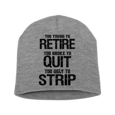 Too Young To Retire Too Broke To Quit Too Ugly To Strip Short Acrylic Beanie