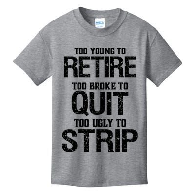 Too Young To Retire Too Broke To Quit Too Ugly To Strip Kids T-Shirt