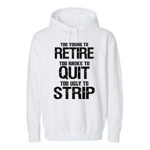 Too Young To Retire Too Broke To Quit Too Ugly To Strip Garment-Dyed Fleece Hoodie